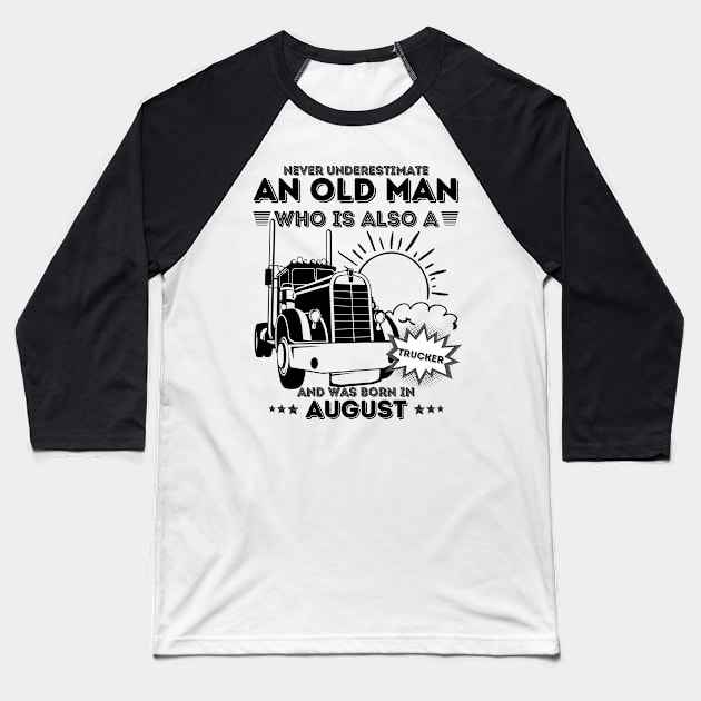 Never Underestimate An Old Man Who Is Also A Trucker And Was Born In August Baseball T-Shirt by JustBeSatisfied